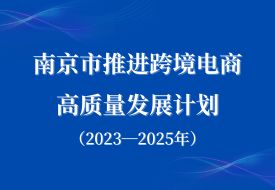 打造跨境電商進口消費新場景,南京市推進跨境電商高質(zhì)量發(fā)展計劃（2023—2025年）